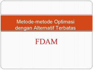 Metodemetode Optimasi dengan Alternatif Terbatas FDAM Tujuan Mahasiswa