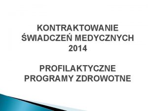 KONTRAKTOWANIE WIADCZE MEDYCZNYCH 2014 PROFILAKTYCZNE PROGRAMY ZDROWOTNE PROILAKTYCZNE