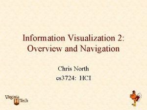 Information Visualization 2 Overview and Navigation Chris North