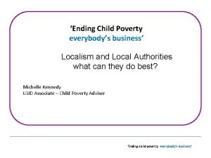 Ending Child Poverty everybodys business Localism and Local