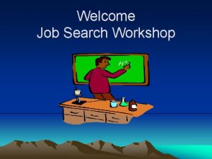 Welcome Job Search Workshop What Employers Look For
