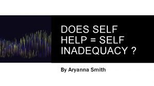 DOES SELF HELP SELF INADEQUACY By Aryanna Smith