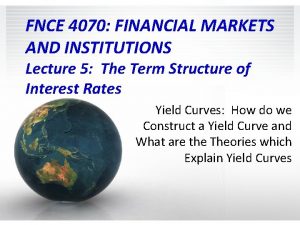 FNCE 4070 FINANCIAL MARKETS AND INSTITUTIONS Lecture 5