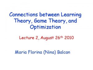 Connections between Learning Theory Game Theory and Optimization