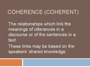 COHERENCE COHERENT The relationships which link the meanings