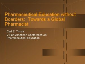 Pharmaceutical Education without Boarders Towards a Global Pharmacist