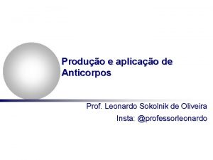 Produo e aplicao de Anticorpos Prof Leonardo Sokolnik
