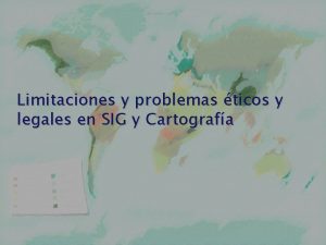 Limitaciones y problemas ticos y legales en SIG