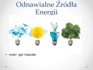 Odnawialne rda Energii Autor Igor Kapusta Energia odnawialna