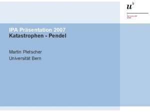 IPA Prsentation 2007 Katastrophen Pendel Martin Pletscher Universitt