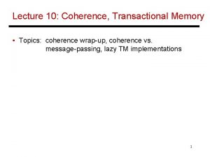 Lecture 10 Coherence Transactional Memory Topics coherence wrapup