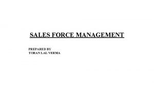 SALES FORCE MANAGEMENT PREPARED BY TORAN LAL VERMA