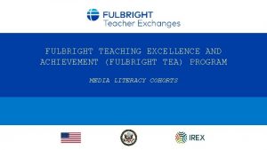 FULBRIGHT TEACHING EXCELLENCE AND ACHIEVEMENT FULBRIGHT TEA PROGRAM