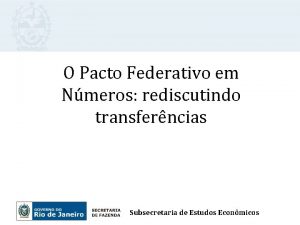 O Pacto Federativo em Nmeros rediscutindo transferncias Subsecretaria