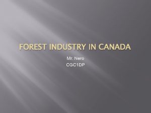 FOREST INDUSTRY IN CANADA Mr Nero CGC 1