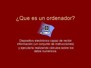 Que es un ordenador Dispositivo electrnico capaz de