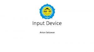 Input Device Anton Setiawan Cara Kerja Komputer Sistem