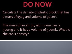DO NOW Calculate the density of plastic block