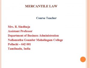 MERCANTILE LAW Course Teacher Mrs R Sindhuja Assistant