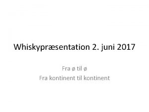 Whiskyprsentation 2 juni 2017 Fra til Fra kontinent