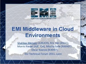 EMI Middleware in Cloud Environments Shahbaz Memon JUELICH
