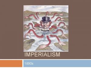 IMPERIALISM 1890 s What is Imperialism Foreign policy