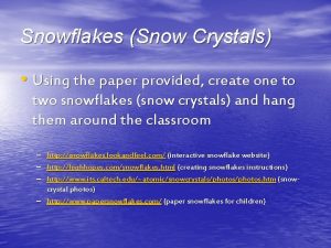 Snowflakes Snow Crystals Using the paper provided create