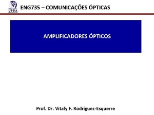 ENG 735 COMUNICAES PTICAS AMPLIFICADORES PTICOS Prof Dr