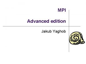 MPI Advanced edition Jakub Yaghob Initializing MPI threading