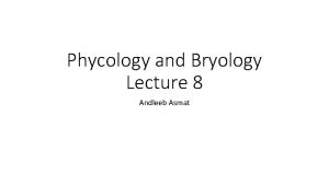 Phycology and Bryology Lecture 8 Andleeb Asmat 4