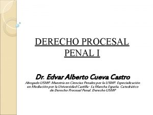 DERECHO PROCESAL PENAL I Dr Edvar Alberto Cueva