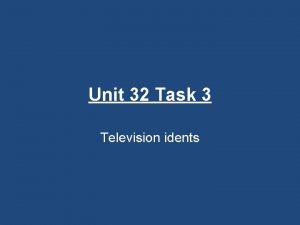 Unit 32 Task 3 Television idents What is