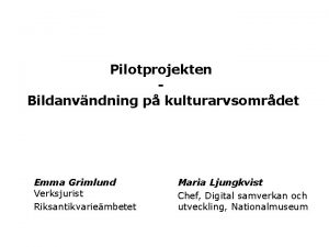 Pilotprojekten Bildanvndning p kulturarvsomrdet Emma Grimlund Verksjurist Riksantikvariembetet