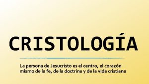 CRISTOLOGA La persona de Jesucristo es el centro