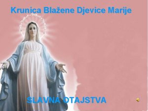 Krunica Blaene Djevice Marije SLAVNA OTAJSTVA Prvo slavno