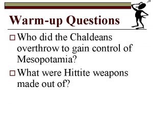 Warmup Questions o Who did the Chaldeans overthrow