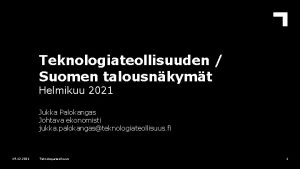 Teknologiateollisuuden Suomen talousnkymt Helmikuu 2021 Jukka Palokangas Johtava