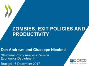 ZOMBIES EXIT POLICIES AND PRODUCTIVITY Dan Andrews and