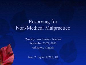 Reserving for NonMedical Malpractice Casualty Loss Reserve Seminar