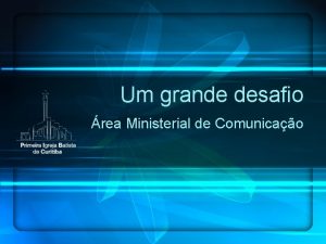 Um grande desafio rea Ministerial de Comunicao Um