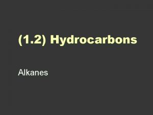 1 2 Hydrocarbons Alkanes Alkanes bonds are still
