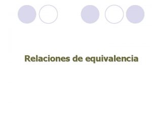 Relaciones de equivalencia Definicin Relaciones de equivalencia Sea