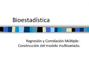 Bioestadstica Regresin y Correlacin Mltiple Construccin del modelo