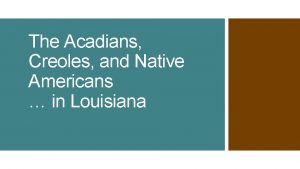 The Acadians Creoles and Native Americans in Louisiana