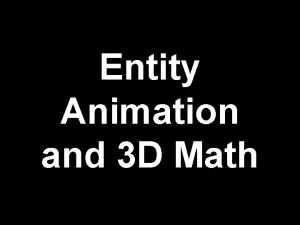 Entity Animation and 3 D Math Entity Animation