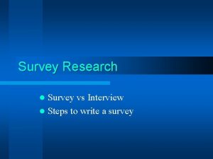 Survey Research Survey vs Interview l Steps to