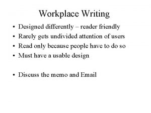 Workplace Writing Designed differently reader friendly Rarely gets