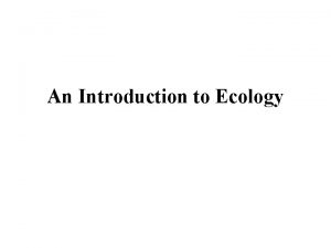 An Introduction to Ecology What is Ecology Levels