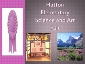 Hatton Elementary Science and Art Fair PROJECTS SHOULD