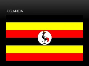 UGANDA A LAND WITH POTENTIAL Uganda has substantial